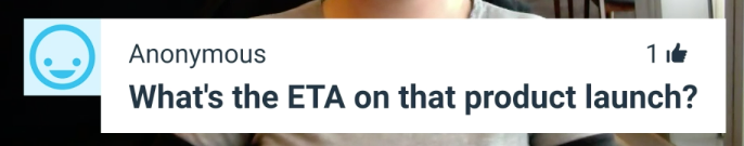 Graphic overlay on top of a video background displaying an anonymous question: "What's the ETA on that product launch?" The question shows one thumbs-up vote.